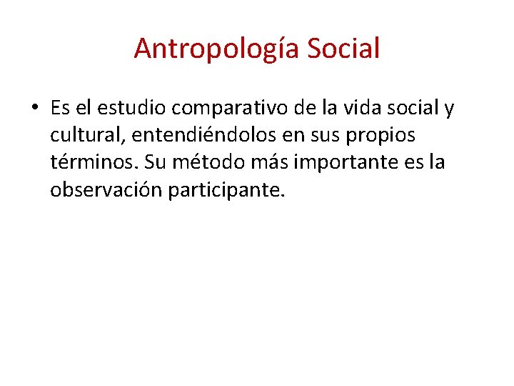 Antropología Social • Es el estudio comparativo de la vida social y cultural, entendiéndolos