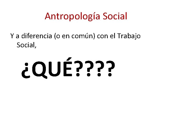 Antropología Social Y a diferencia (o en común) con el Trabajo Social, ¿QUÉ? ?