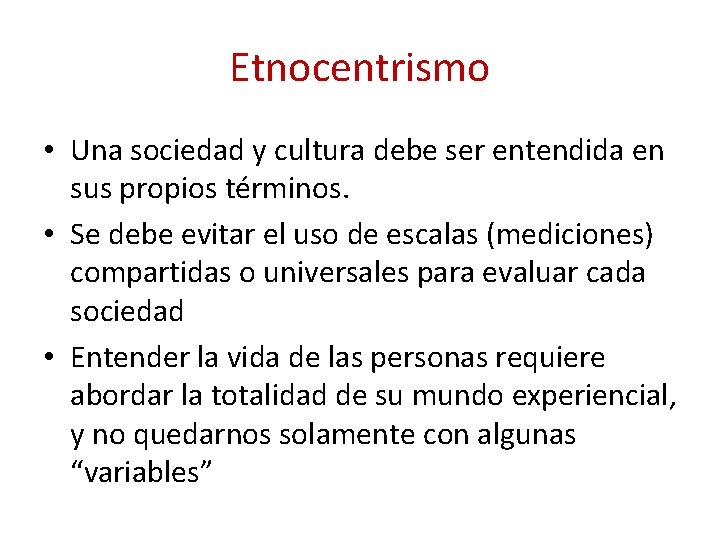 Etnocentrismo • Una sociedad y cultura debe ser entendida en sus propios términos. •