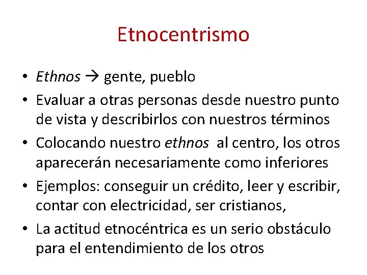 Etnocentrismo • Ethnos gente, pueblo • Evaluar a otras personas desde nuestro punto de