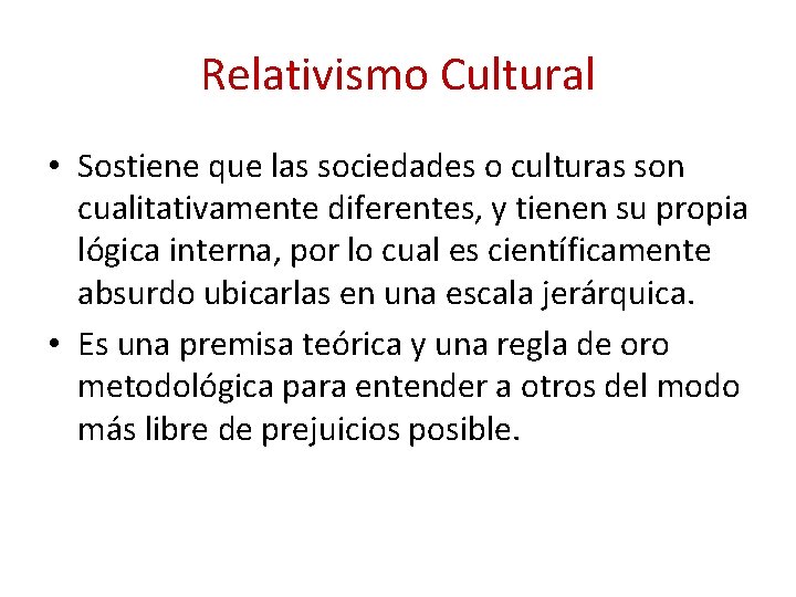 Relativismo Cultural • Sostiene que las sociedades o culturas son cualitativamente diferentes, y tienen