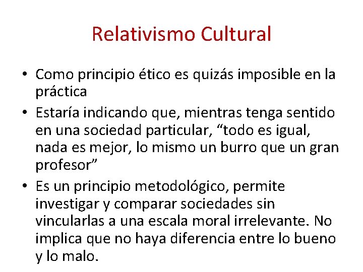 Relativismo Cultural • Como principio ético es quizás imposible en la práctica • Estaría
