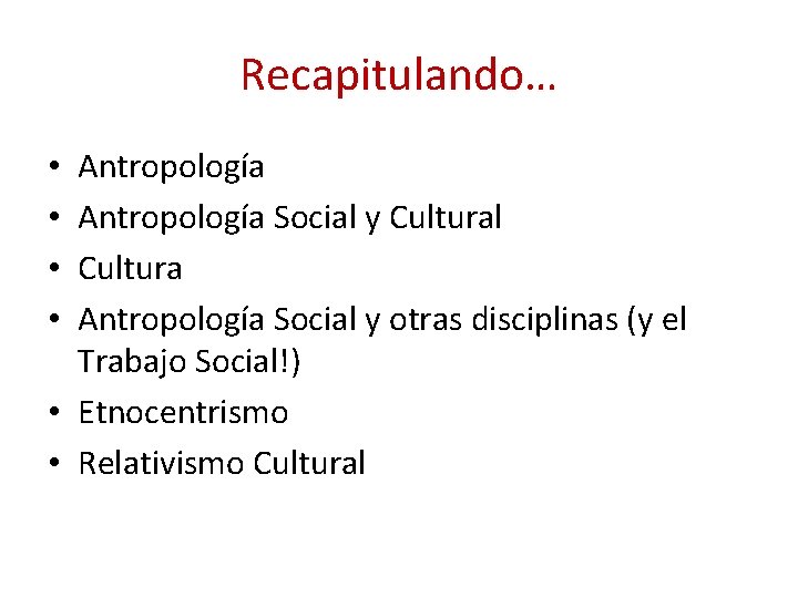 Recapitulando… Antropología Social y Cultural Cultura Antropología Social y otras disciplinas (y el Trabajo