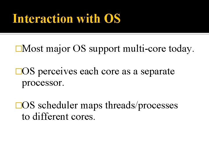 Interaction with OS �Most major OS support multi-core today. �OS perceives each core as