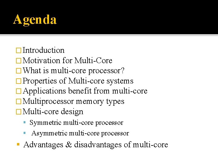 Agenda � Introduction � Motivation for Multi-Core � What is multi-core processor? � Properties