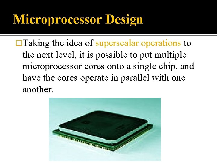 Microprocessor Design �Taking the idea of superscalar operations to the next level, it is