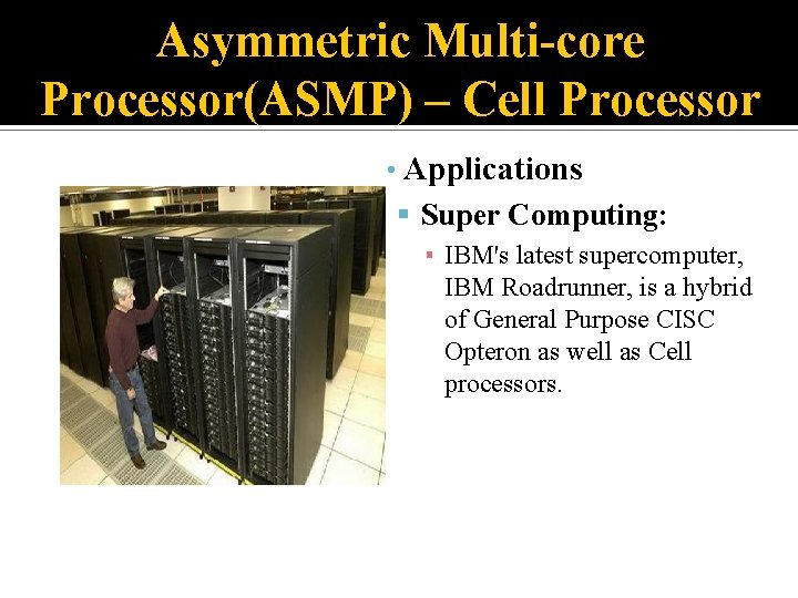 Asymmetric Multi-core Processor(ASMP) – Cell Processor • Applications Super Computing: ▪ IBM's latest supercomputer,