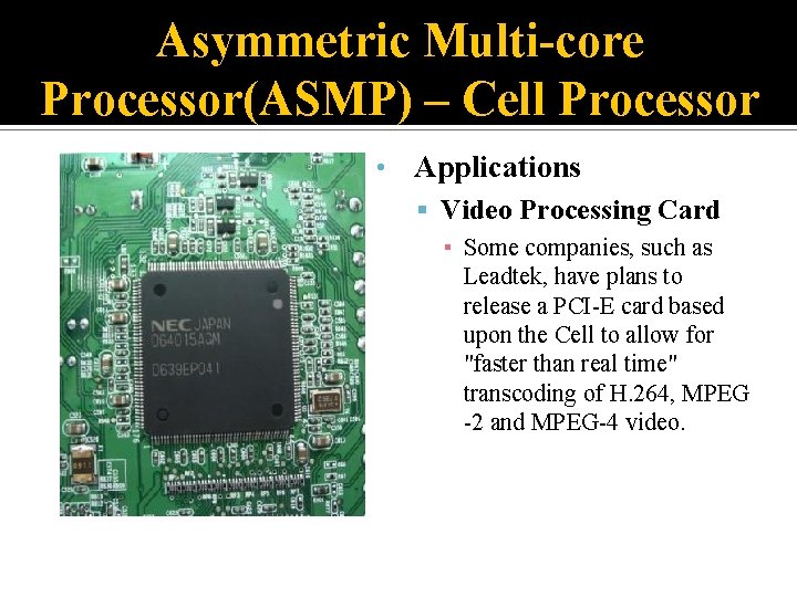 Asymmetric Multi-core Processor(ASMP) – Cell Processor • Applications Video Processing Card ▪ Some companies,