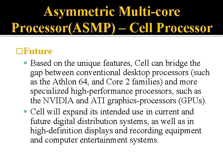 Asymmetric Multi-core Processor(ASMP) – Cell Processor �Future Based on the unique features, Cell can