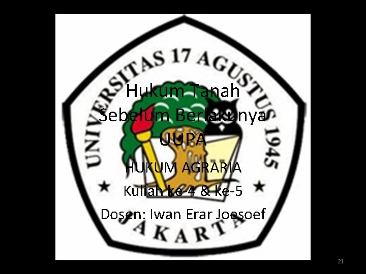 Hukum Tanah Sebelum Berlakunya UUPA HUKUM AGRARIA Kuliah ke-4 & ke-5 Dosen: Iwan Erar