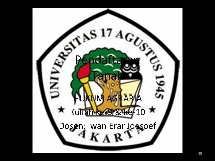 Pendaftaran Tanah HUKUM AGRARIA Kuliah ke-9 & ke-10 Dosen: Iwan Erar Joesoef 55 