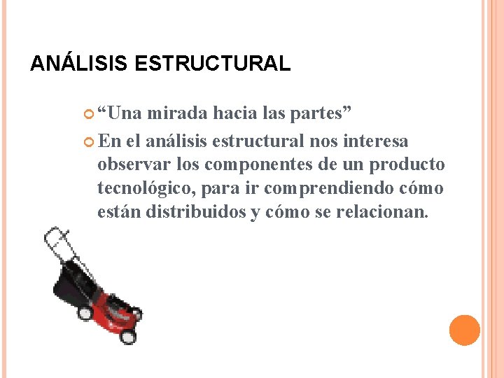 ANÁLISIS ESTRUCTURAL “Una mirada hacia las partes” En el análisis estructural nos interesa observar