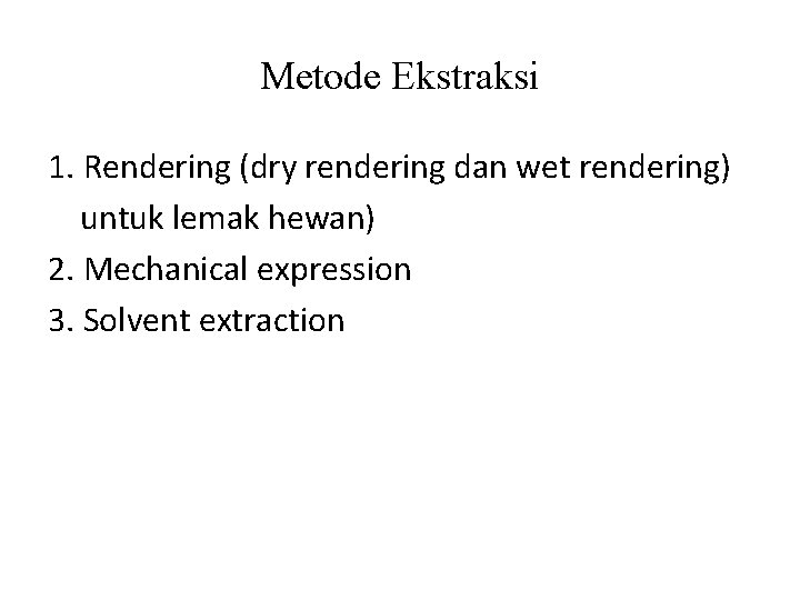 Metode Ekstraksi 1. Rendering (dry rendering dan wet rendering) untuk lemak hewan) 2. Mechanical