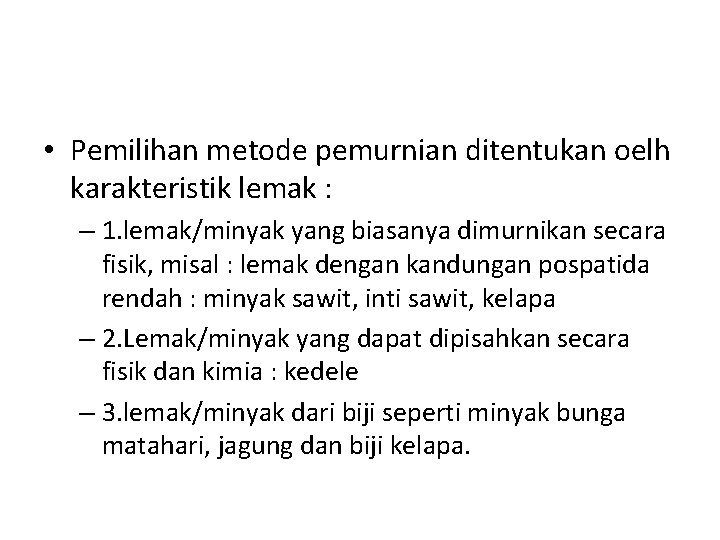  • Pemilihan metode pemurnian ditentukan oelh karakteristik lemak : – 1. lemak/minyak yang