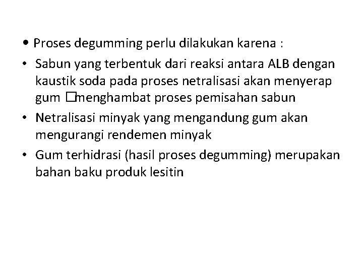  • Proses degumming perlu dilakukan karena : • Sabun yang terbentuk dari reaksi