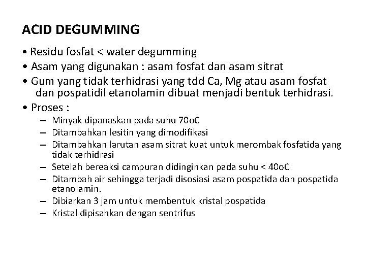 ACID DEGUMMING • Residu fosfat < water degumming • Asam yang digunakan : asam