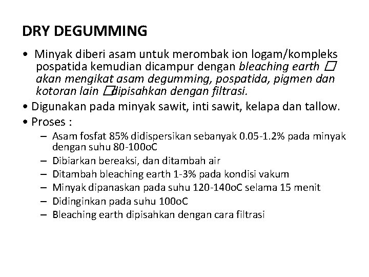 DRY DEGUMMING • Minyak diberi asam untuk merombak ion logam/kompleks pospatida kemudian dicampur dengan