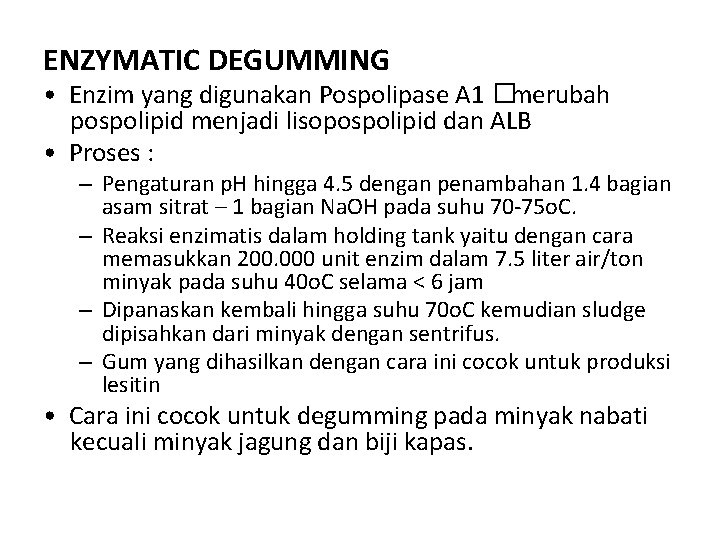 ENZYMATIC DEGUMMING • Enzim yang digunakan Pospolipase A 1 �merubah pospolipid menjadi lisopospolipid dan