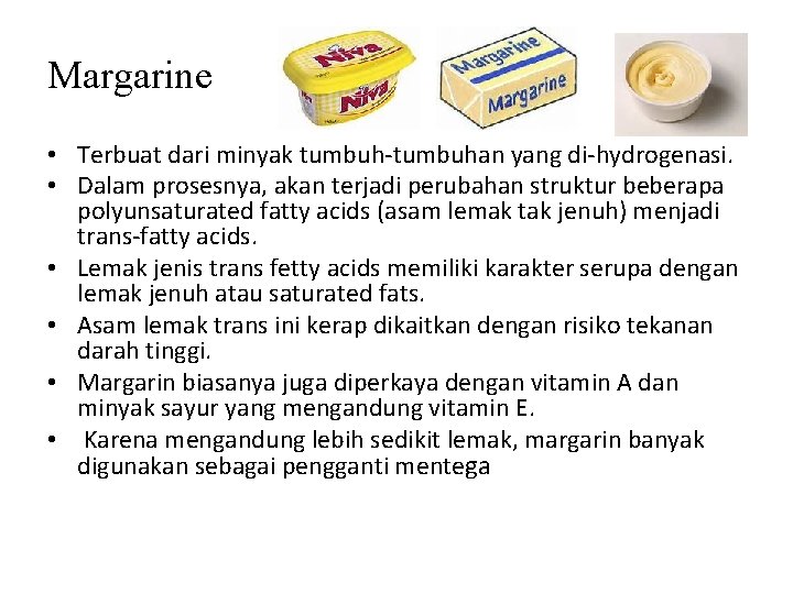 Margarine • Terbuat dari minyak tumbuh-tumbuhan yang di-hydrogenasi. • Dalam prosesnya, akan terjadi perubahan