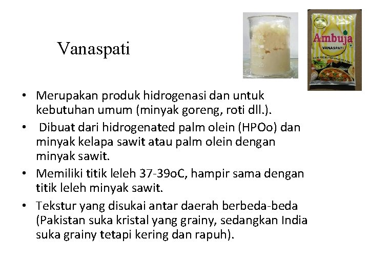 Vanaspati • Merupakan produk hidrogenasi dan untuk kebutuhan umum (minyak goreng, roti dll. ).