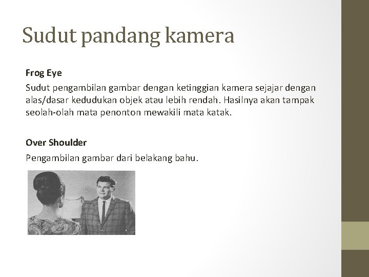 Sudut pandang kamera Frog Eye Sudut pengambilan gambar dengan ketinggian kamera sejajar dengan alas/dasar