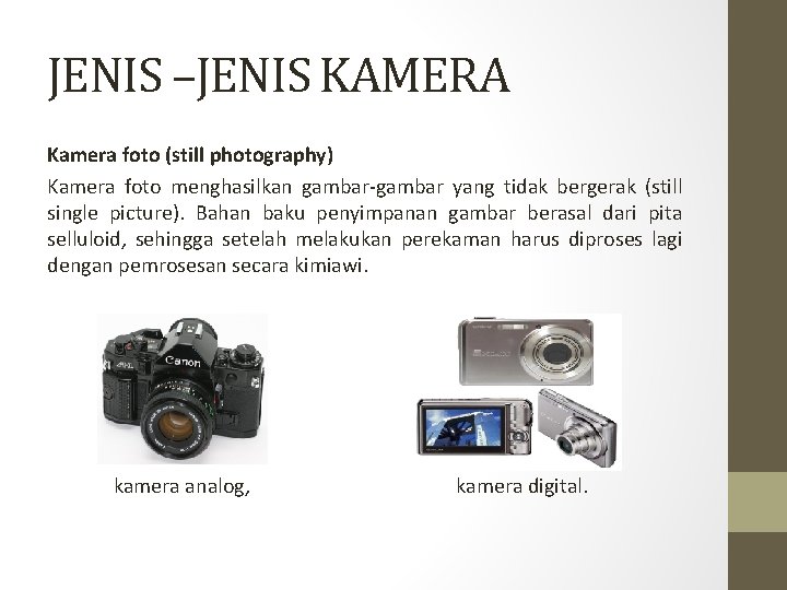 JENIS –JENIS KAMERA Kamera foto (still photography) Kamera foto menghasilkan gambar-gambar yang tidak bergerak