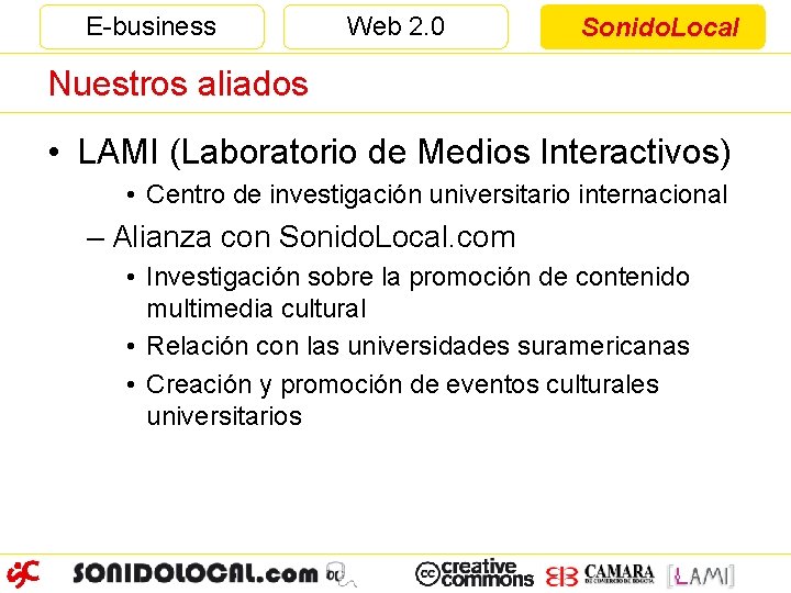 E-business Web 2. 0 Sonido. Local Nuestros aliados • LAMI (Laboratorio de Medios Interactivos)
