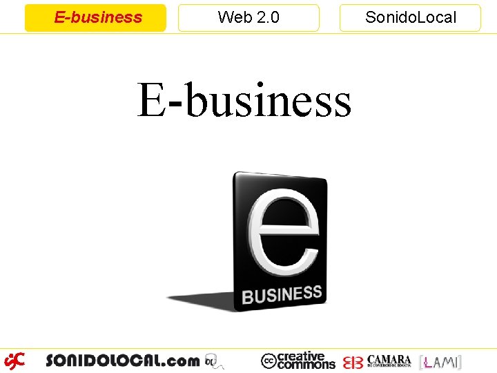 E-business Web 2. 0 E-business Sonido. Local 