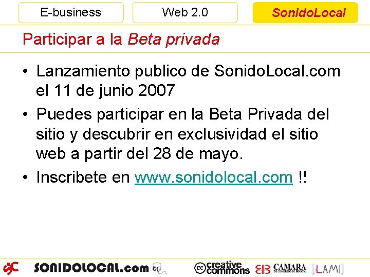 E-business Web 2. 0 Sonido. Local Participar a la Beta privada • Lanzamiento publico
