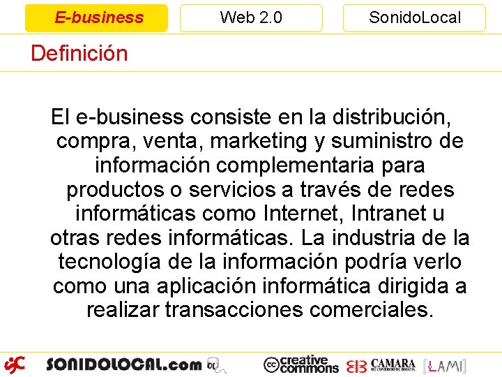 E-business Web 2. 0 Sonido. Local Definición El e-business consiste en la distribución, compra,