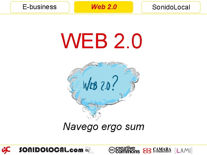 E-business Web 2. 0 WEB 2. 0 Navego ergo sum Sonido. Local 