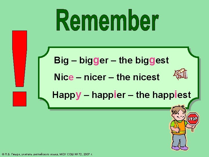 Big – bigger – the biggest Nice – nicer – the nicest Happy –