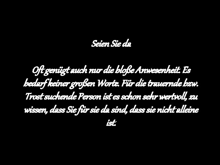 Seien Sie da Oft genügt auch nur die bloße Anwesenheit. Es bedarf keiner großen