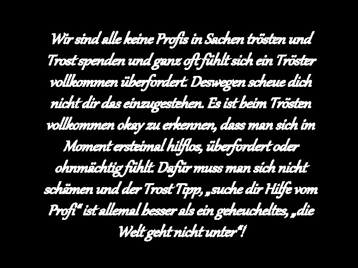 Wir sind alle keine Profis in Sachen trösten und Trost spenden und ganz oft