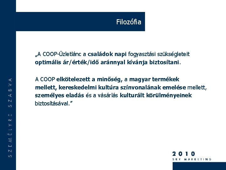 Filozófia „A COOP-Üzletlánc a családok napi fogyasztási szükségleteit optimális ár/érték/idő aránnyal kívánja biztosítani. A