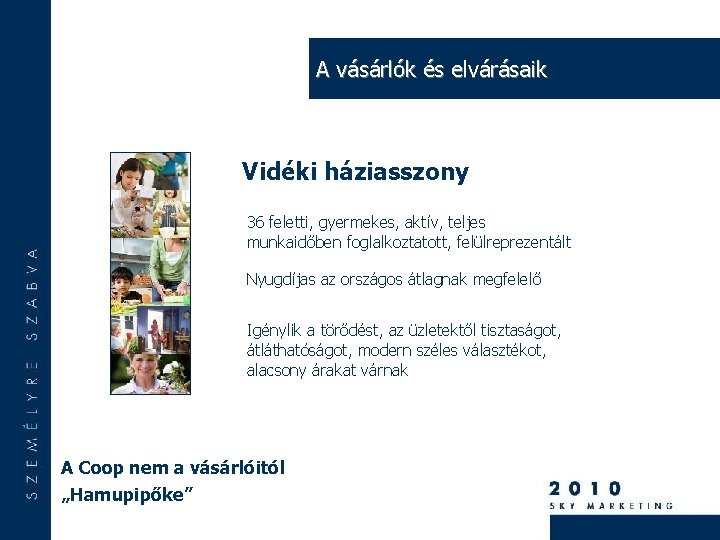 A vásárlók és elvárásaik Vidéki háziasszony 36 feletti, gyermekes, aktív, teljes munkaidőben foglalkoztatott, felülreprezentált