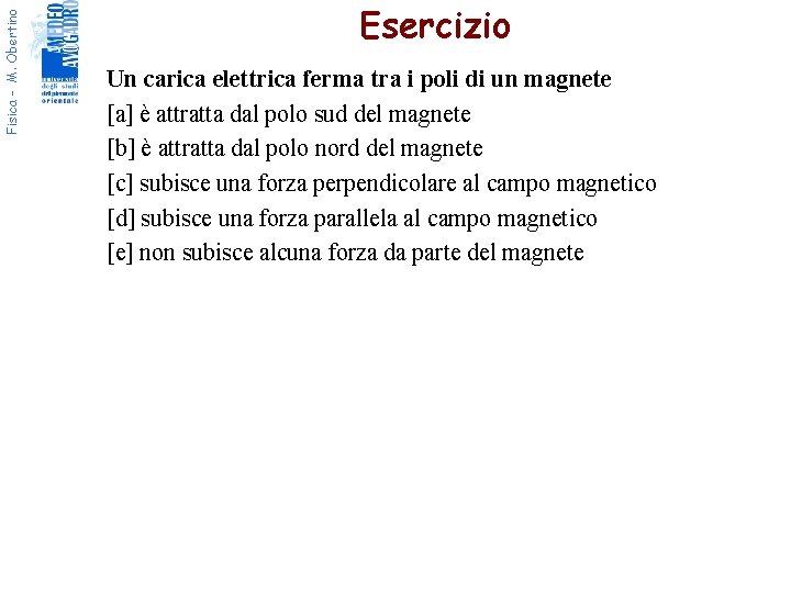 Fisica - M. Obertino Esercizio Un carica elettrica ferma tra i poli di un