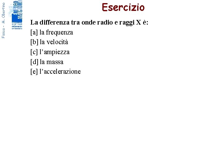 Fisica - M. Obertino Esercizio La differenza tra onde radio e raggi X è: