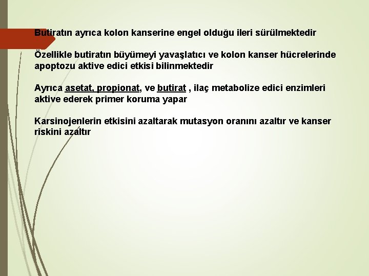Butiratın ayrıca kolon kanserine engel olduğu ileri sürülmektedir Özellikle butiratın büyümeyi yavaşlatıcı ve kolon