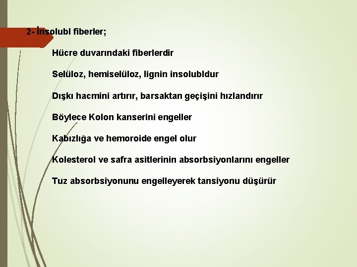 2 - İnsolubl fiberler; Hücre duvarındaki fiberlerdir Selüloz, hemiselüloz, lignin insolubldur Dışkı hacmini artırır,