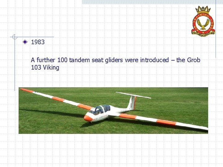 1983 A further 100 tandem seat gliders were introduced – the Grob 103 Viking