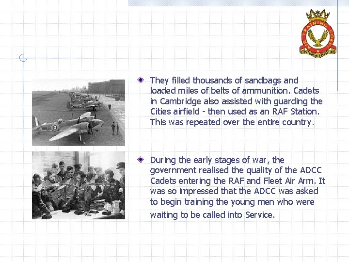 They filled thousands of sandbags and loaded miles of belts of ammunition. Cadets in