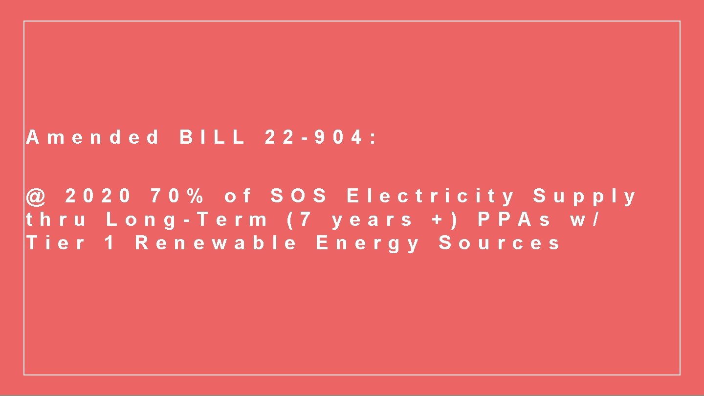 Amended BILL 22 -904: @ 2020 70% of SOS Electricity Supply thru Long-Term (7