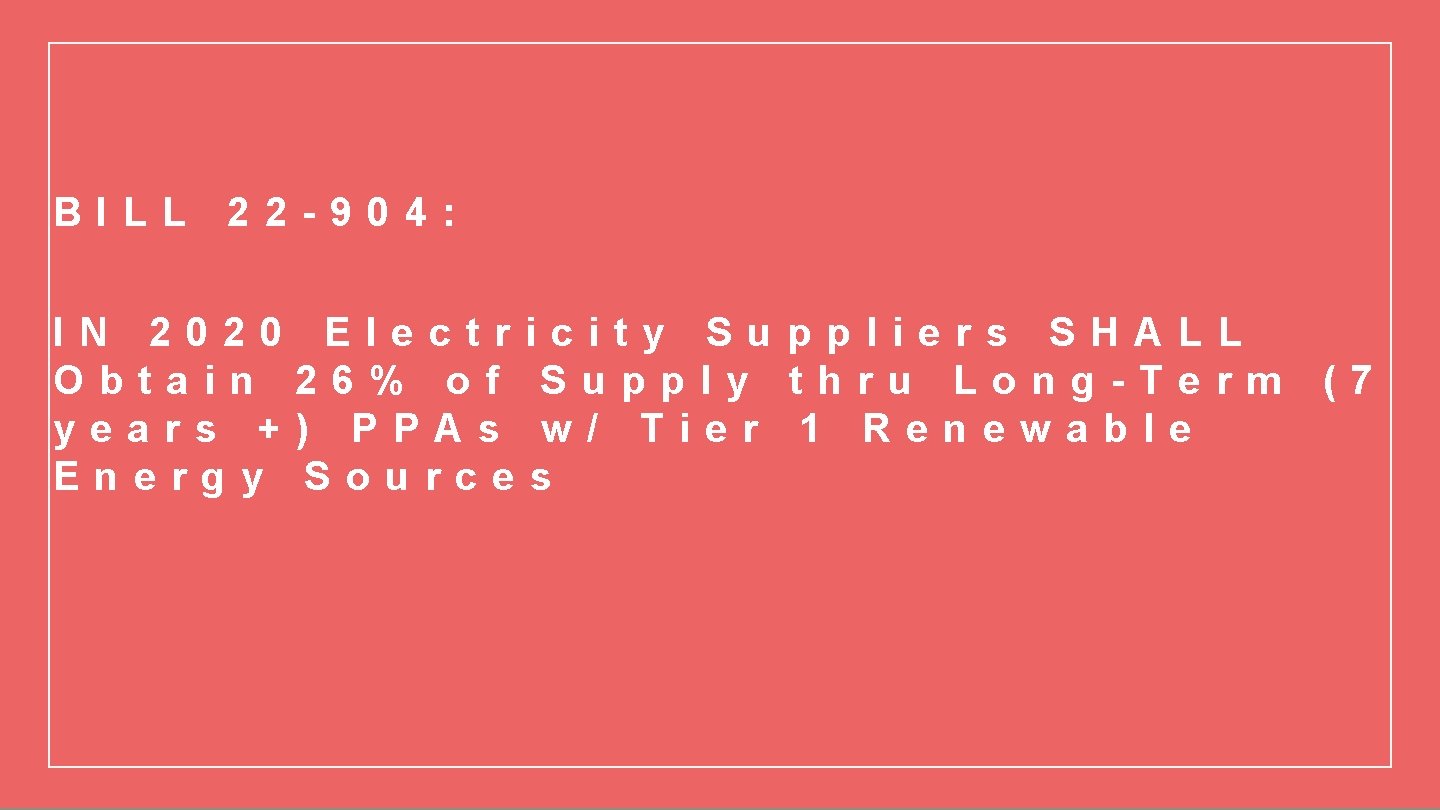 BILL 22 -904: IN 2020 Electricity Suppliers SHALL Obtain 26% of Supply thru Long-Term