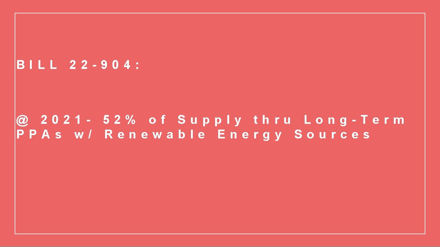 BILL 22 -904: @ 2021 - 52% of Supply thru Long-Term PPAs w/ Renewable