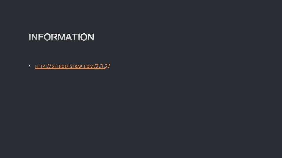 INFORMATION • HTTP: //GETBOOTSTRAP. COM/2. 3. 2/ 