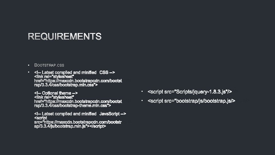 REQUIREMENTS • BOOTSTRAP. CSS • <!-- LATEST COMPILED AND MINIFIED CSS --> <LINK REL="STYLESHEET"