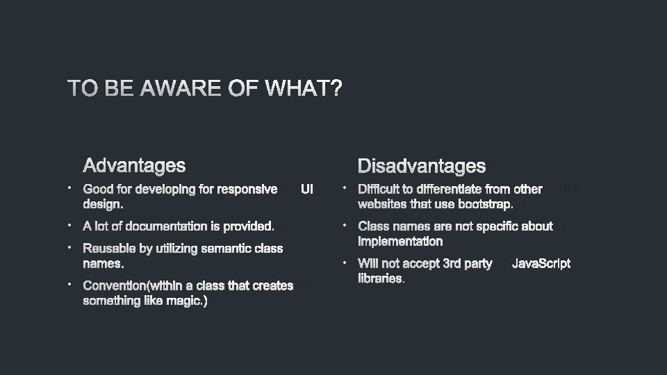 TO BE AWARE OF WHAT? ADVANTAGES DISADVANTAGES • GOOD FOR DEVELOPING FOR RESPONSIVEUI DESIGN.