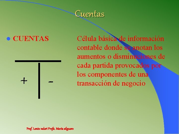 Cuentas l CUENTAS + - Prof. Lenin valeri Profa. Maria silguero Célula básica de