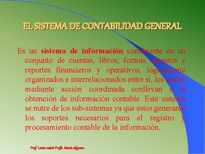 EL SISTEMA DE CONTABILIDAD GENERAL Es un sistema de información consistente en un conjunto